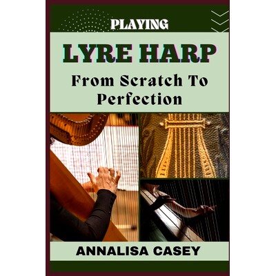 预订 Playing Lyre Harp from Scratch to Perfection: Mastering The Melodies, Crafting Musical Brilliance From The Basics O