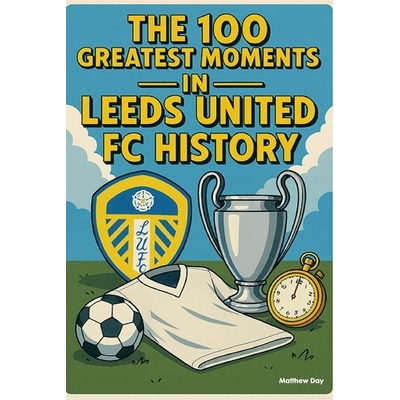 预订 The 100 Greatest Moments in Leeds United FC History 9798278146032