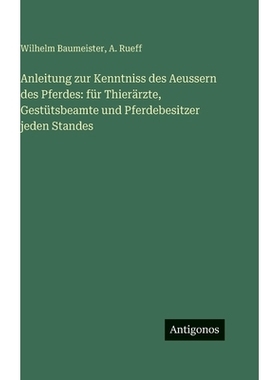 预订 Anleitung zur Kenntniss des Aeussern des Pferdes: für Thierärzte, Gestütsbeamte und Pferdebesitzer jeden Standes