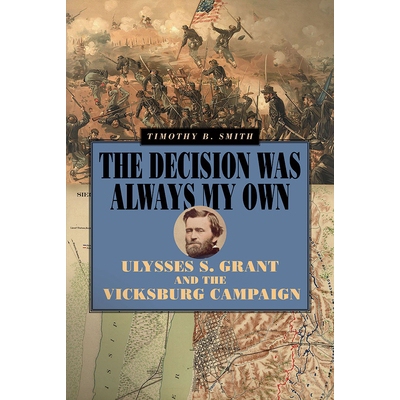 预订 The Decision Was Always My Own: Ulysses S. Grant and the Vicksburg Campaign 永远是我一个人做决定：尤利西斯·S.格兰