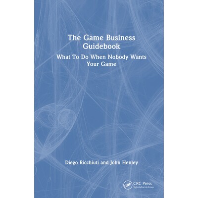 预订 The Game Business Guidebook What To Do When Nobody Wants Your Game 游戏业务指南:当没人想要您的游戏时该怎么办 97810