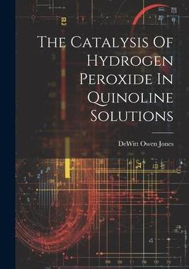 [预订]The Catalysis Of Hydrogen Peroxide In Quinoline Solutions 9781021433046