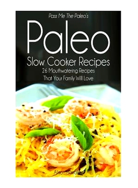 预订 Pass Me The Paleo’s Paleo Slow Cooker Recipes: 26 Mouthwatering Recipes That Your Family Will Love!: 9781500548537