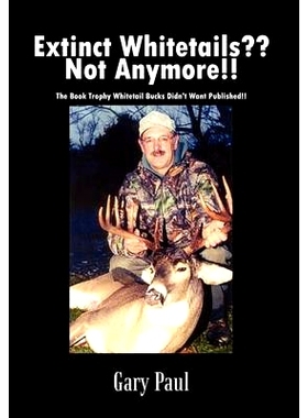 预订 Extinct Whitetails Not Anymore!!: The Book Trophy Whitetail Bucks Didn’t Want Published!!: 9781410751584