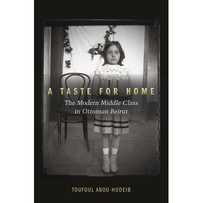 预订 A Taste for Home: The Modern Middle Class in Ottoman Beirut 家的味道:土耳其贝鲁特的现代中产*: 9780804799799