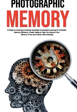 【预订】Photographic Memory: 10 Steps to remember Anything Superfast! Accelerated Learning for Unlimited Memory Ef...