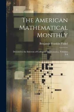 [预订]The American Mathematical Monthly: Devoted to the Interests of Collegiate Mathematics, Volumes 3-4 9781020743207