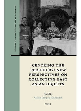 预订 Centring the Periphery: New Perspectives on Collecting East Asian Objects 以周边为*：东亚藏品研究新视角: 9789004537