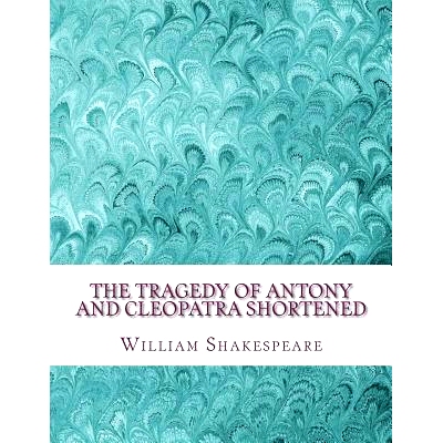 预订 The Tragedy of Antony and Cleopatra Shortened: Shakespeare Edited for Length: 9781533674302