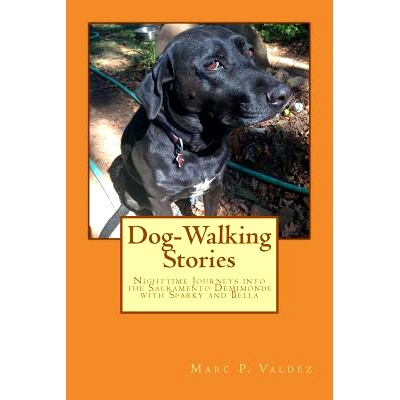 预订 Dog-Walking Stories: Nighttime Journeys into the Sacramento Demimonde with Sparky and Bella: 9781544897806