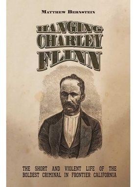 预订 Hanging Charley Flinn: The Short and Violent Life of the Boldest Criminal in Frontier California 绞死查理·弗林：加