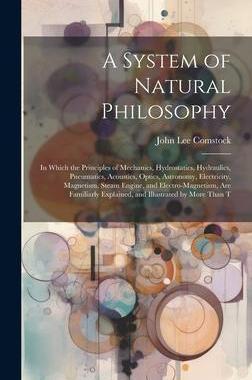 [预订]A System of Natural Philosophy: In Which the Principles of Mechanics, Hydrostatics, Hydraulics, Pneu 9781020279683