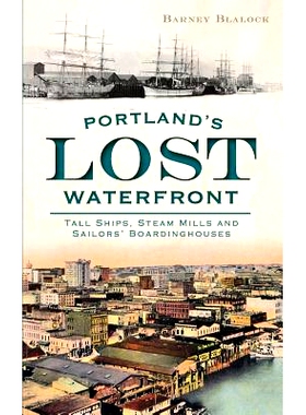 预订 Portland’s Lost Waterfront: Tall Ships, Steam Mills and Sailors’ Boardinghouses: 9781540206961