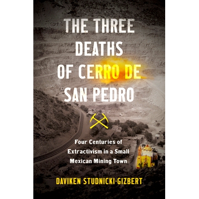 预订 The Three Deaths of Cerro de San Pedro: Four Centuries of Extractivism in a Small Mexican Mining Town 圣佩德罗山的