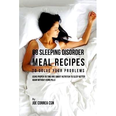 预订 68 Sleeping Disorder Meal Recipes to Solve Your Problems: Using Proper Dieting and Smart Nutrition to Sleep Better