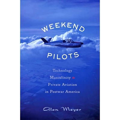 预订 Weekend Pilots: Technology, Masculinity, and Private Aviation in Postwar America *飞行员：战后美国的技术，男子气概