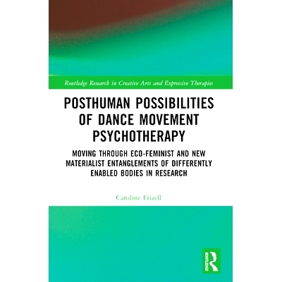 预订 Posthuman Possibilities of Dance Movement Psychotherapy: Moving through Ecofeminist and New Materialist Entanglemen