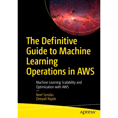 预订 The Definitive Guide to Machine Learning Operations in AWS: Machine Learning Scalability and Optimization with AWS
