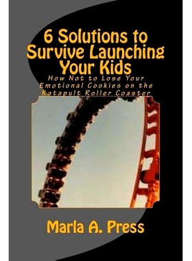 预订 6 Solutions to Survive Launching Your Kids: How Not to Lose Your Emotional Cookies on the Katapult Roller Coaster:
