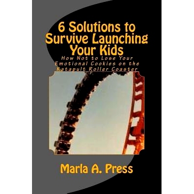预订 6 Solutions to Survive Launching Your Kids: How Not to Lose Your Emotional Cookies on the Katapult Roller Coaster: