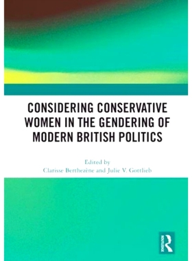 预订 Considering Conservative Women in the Gendering of Modern British Politics 在现代英国政治性别中考虑保守妇女: 978036