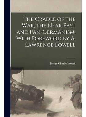 预订 The Cradle of the War, the Near East and Pan-Germanism. With Foreword by A. Lawrence Lowell: 9781014834669