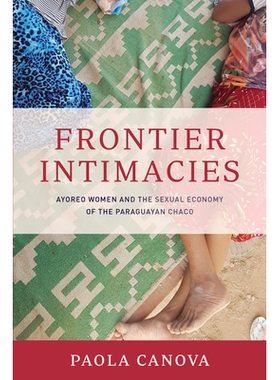 预订 Frontier Intimacies: Ayoreo Women and the Sexual Economy of the Paraguayan Chaco 边际私密性：阿约雷奥妇女与巴拉圭查