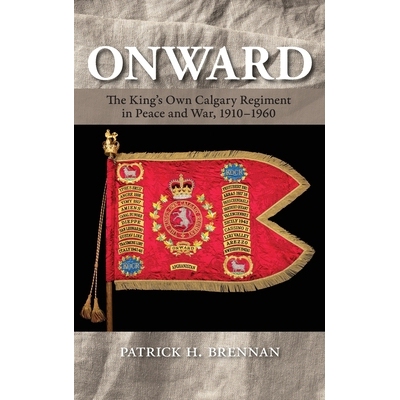 预订 Onward: The King’s Own Calgary Regiment in Peace and War, 1910-1960: The King’s Own Calgary Regiment in Peace and