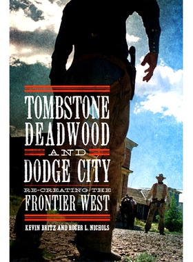 预订 Tombstone, Deadwood, and Dodge City: Re-Creating the Frontier West 墓碑、枯木和道奇城：重建西部边疆: 9780806160290