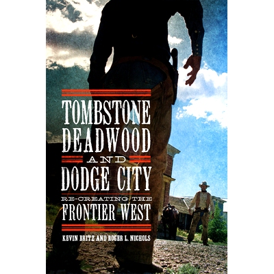 预订 Tombstone, Deadwood, and Dodge City: Re-Creating the Frontier West 墓碑、枯木和道奇城：重建西部边疆: 9780806160290