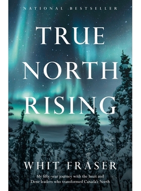 预订 True North Rising: My Fifty-Year Journey with the Inuit and Dene Leaders Who Transformed Canada’s North: 978103900