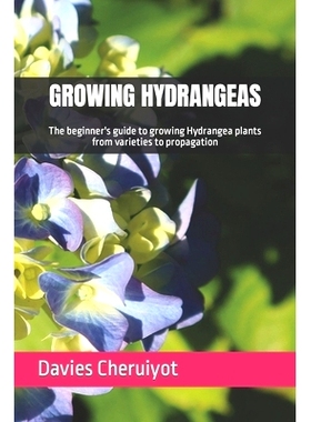 预订 Growing Hydrangeas: The beginner’s guide to growing Hydrangea plants from varieties to propagation: 9798321576878