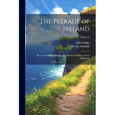 预订 The Peerage of Ireland: Or, a Genealogical History of the Present Nobility of That Kingdom; Volume 2: 9781022860841