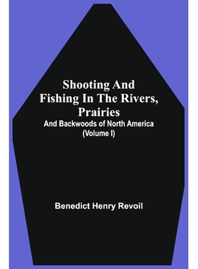 预订 Shooting And Fishing In The Rivers, Prairies, And Backwoods Of North America (Volume I): 9789354542992