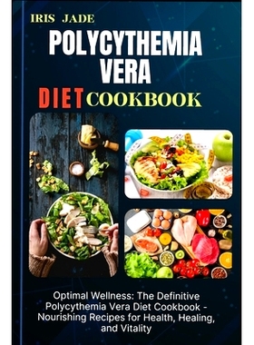 预订 Polycythemia Vera Diet Cook Book: Optimal Wellness: The Definitive Polycythemia Vera Diet Cookbook - Nourishing Rec