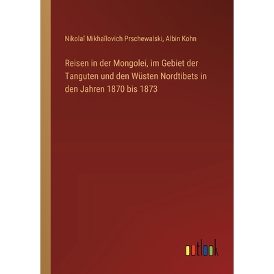 预订 Reisen in der Mongolei, im Gebiet der Tanguten und den Wüsten Nordtibets in den Jahren 1870 bis 1873: 978336866874