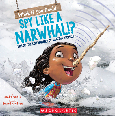 【预订】What If You Could Spy Like a Narwhal!?: Explore the Superpowers of Amazing Animals