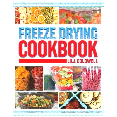 预订 Freeze Drying Cookbook: A Comprehensive Guide to Ultimate Nutrition, Flavor, and Long-Lasting Freshness for Everyda