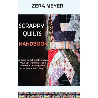 预订 Scrappy Quilts Handbook: A Guide to Get Creative Using Your Leftover Stashes and Fabrics in Quilting Scrap Quilt Pa