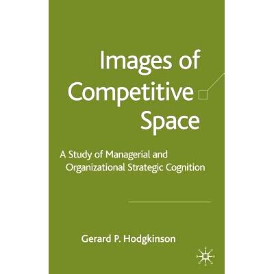 预订 Images of Competitive Space: A Study in Managerial and Organizational Strategic Cognition: 9781403902962