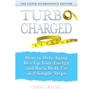预订 TurboCharged: The Silver Disobedience Edition: How to Defy Aging, Rev Up Your Energy and Burn Body Fat in 8 Simple