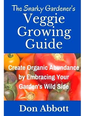 预订 The Snarky Gardener’s Veggie Growing Guide: Create Organic Abundance by Embracing Your Garden’s Wild Side: 978151