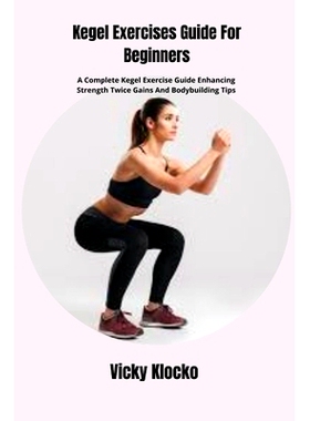 预订 Kegel Exercises Guide For Beginners: A Complete Kegel Exercise Guide Enhancing Strength Twice Gains And Bodybuildin