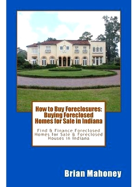 预订 How to Buy Foreclosures: Buying Foreclosed Homes for Sale in Indiana: Find & Finance Foreclosed Homes for Sale & Fo