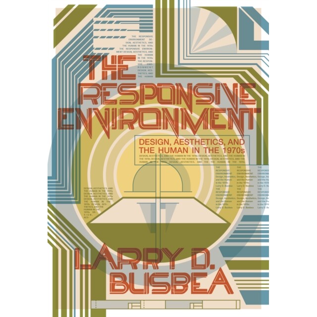 预订 The Responsive Environment: Design, Aesthetics, and the Human in the 1970s 反应灵敏的环境：20世纪70年代的设计、美学