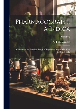 预订 Pharmacographia Indica: A History of the Principal Drugs of Vegetable Origin, Met With in British India; Volume 2: