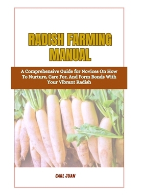 预订 Radish Farming Manual: A Comprehensive Guide for Novices On How To Nurture, Care For, And Form Bonds With Your Vibr