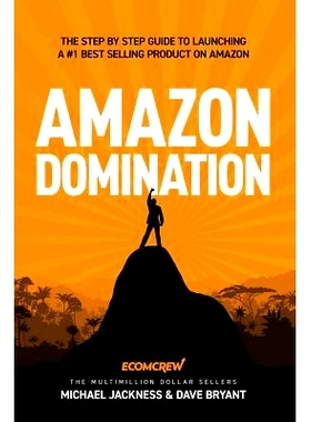 预订 Amazon Domination: The Step by Step Guide to Launching a #1 Best Selling Product on Amazon: 9781729395479