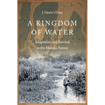 预订 A Kingdom of Water: Adaptation and Survival in the Houma Nation 水的王国：侯马民族的适应与生存: 9781496218797