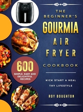 预订 The Beginner's Gourmia Air Fryer Cookbook: 600 Simple, Easy and Delightful Recipes to Kick Start A Healthy Lifestyl